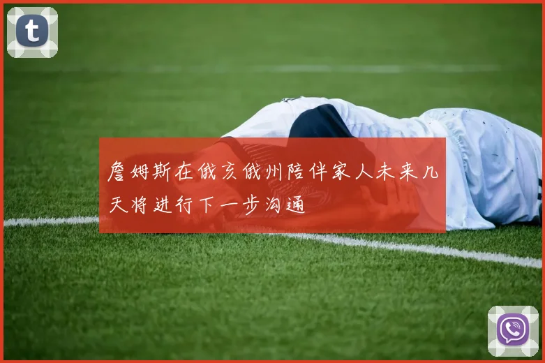 詹姆斯在俄亥俄州陪伴家人未来几天将进行下一步沟通
