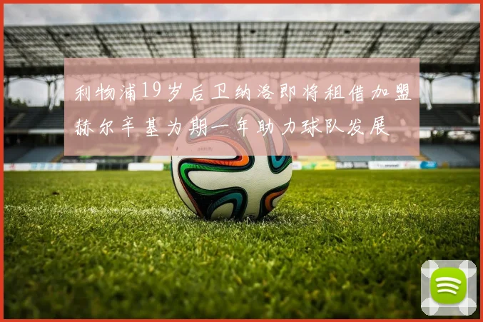利物浦19岁后卫纳洛即将租借加盟赫尔辛基为期一年助力球队发展
