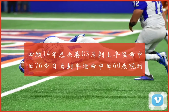回顾14年总决赛G3马刺上半场命中率76今日马刺半场命中率60表现对比