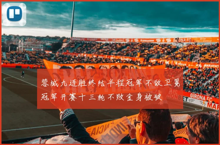 蓉城九连胜终结半程冠军不敌卫冕冠军开赛十三轮不败金身被破